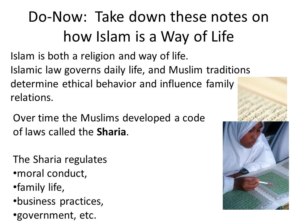 Do-Now: Take down these notes on how Islam is a Way of Life Islam is both a religion and way of life.