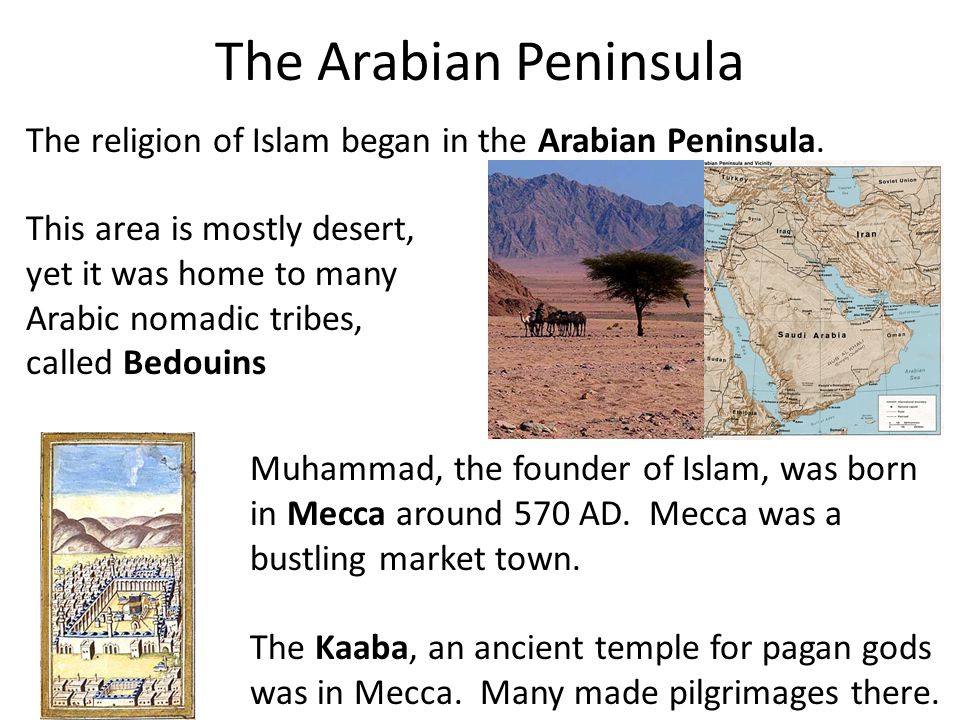 The Arabian Peninsula The religion of Islam began in the Arabian Peninsula.