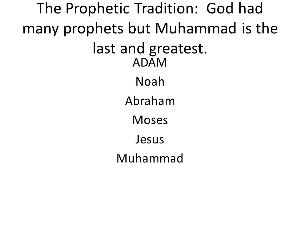 The Prophetic Tradition: God had many prophets but Muhammad is the last and greatest.