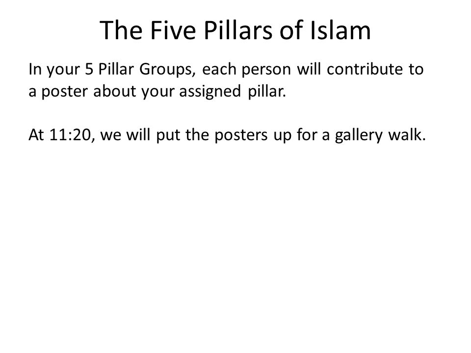 The Five Pillars of Islam In your 5 Pillar Groups, each person will contribute to a poster about your assigned pillar.