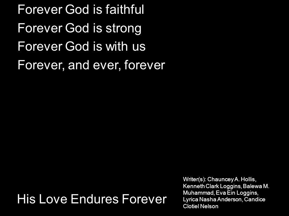 Forever God is faithful Forever God is strong Forever God is with us Forever, and ever, forever His Love Endures Forever Writer(s): Chauncey A.
