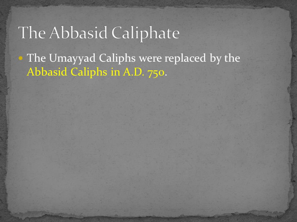 The Umayyad Caliphs were replaced by the Abbasid Caliphs in A.D. 750.