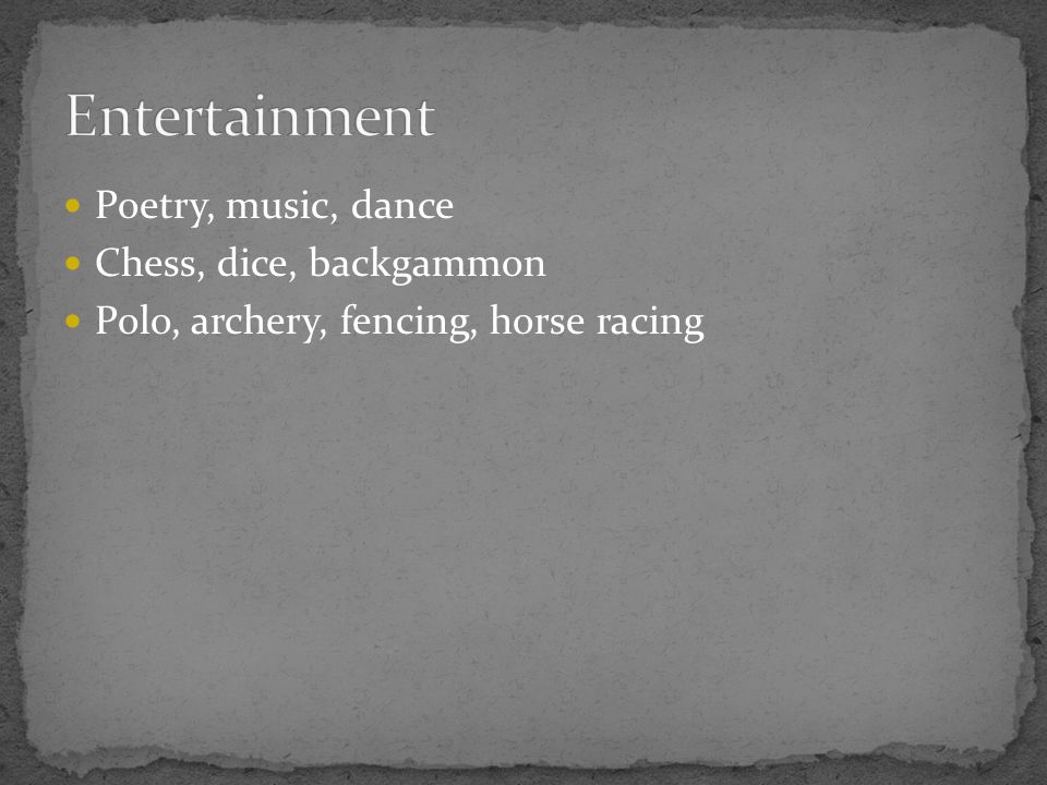 Poetry, music, dance Chess, dice, backgammon Polo, archery, fencing, horse racing