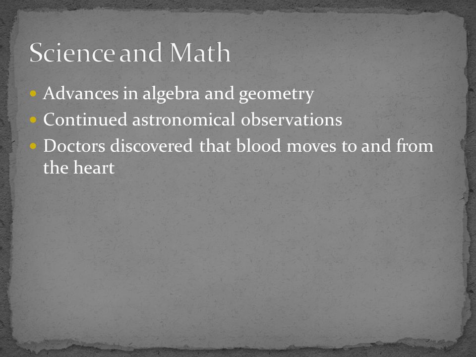 Advances in algebra and geometry Continued astronomical observations Doctors discovered that blood moves to and from the heart