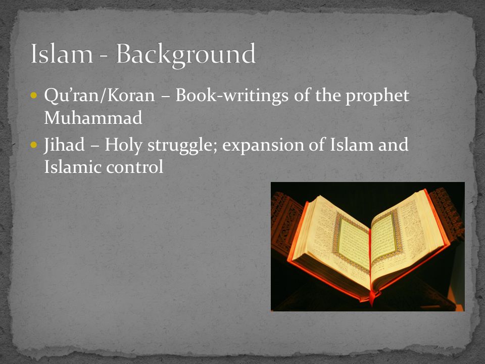 Qu’ran/Koran – Book-writings of the prophet Muhammad Jihad – Holy struggle; expansion of Islam and Islamic control