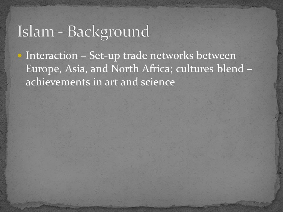 Interaction – Set-up trade networks between Europe, Asia, and North Africa; cultures blend – achievements in art and science