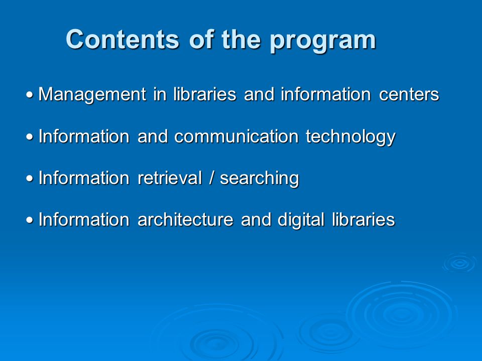 Contents of the program Management in libraries and information centers Management in libraries and information centers Information and communication technology Information and communication technology Information retrieval / searching Information retrieval / searching Information architecture and digital libraries Information architecture and digital libraries