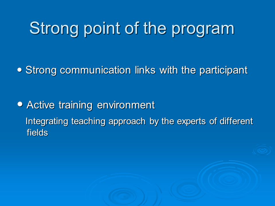 Strong point of the program Strong communication links with the participant Strong communication links with the participant Active training environment Active training environment Integrating teaching approach by the experts of different fields Integrating teaching approach by the experts of different fields