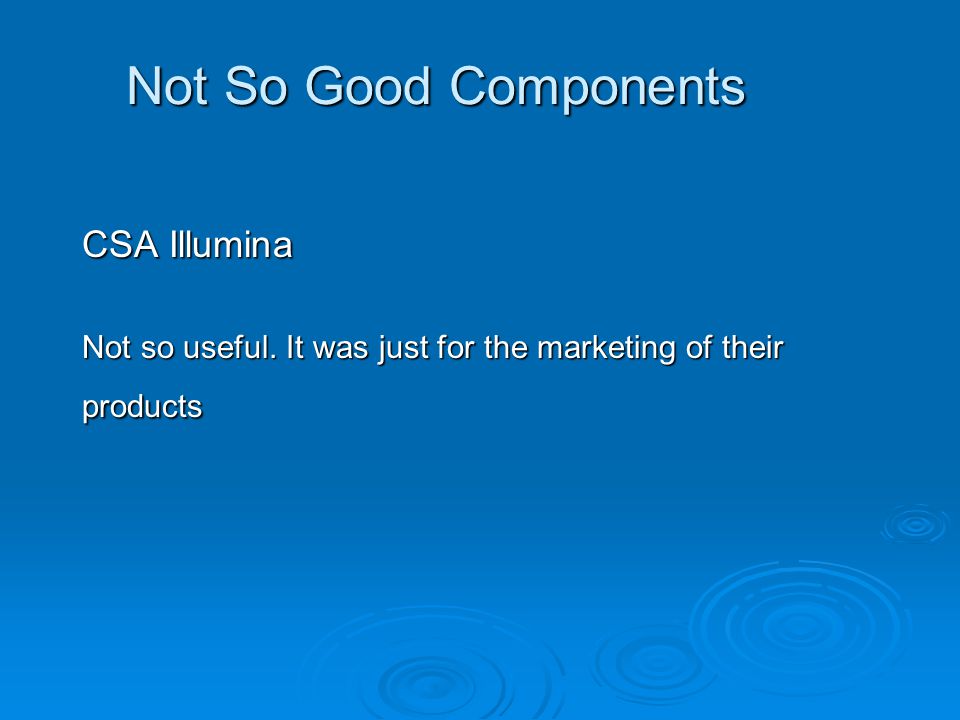 Not So Good Components CSA Illumina Not so useful. It was just for the marketing of their products