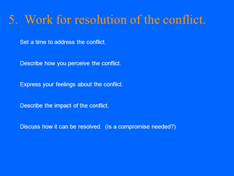 5. Work for resolution of the conflict. Set a time to address the conflict.