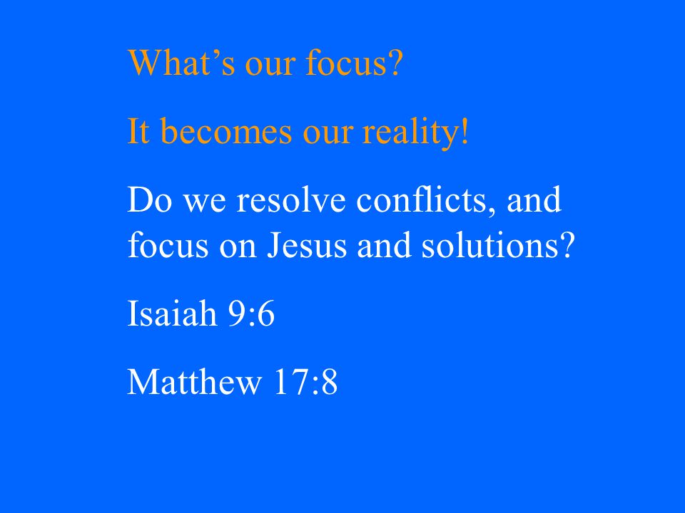 What’s our focus. It becomes our reality.