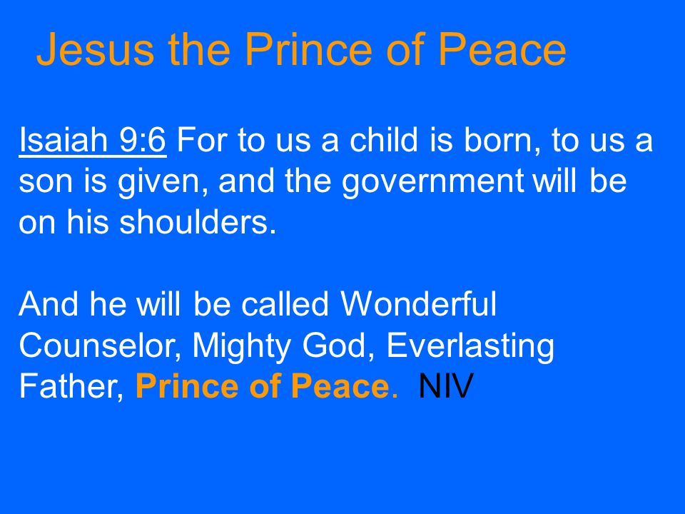Isaiah 9:6 For to us a child is born, to us a son is given, and the government will be on his shoulders.