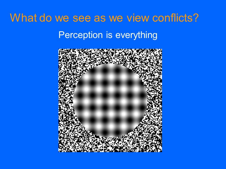 Perception is everything What do we see as we view conflicts