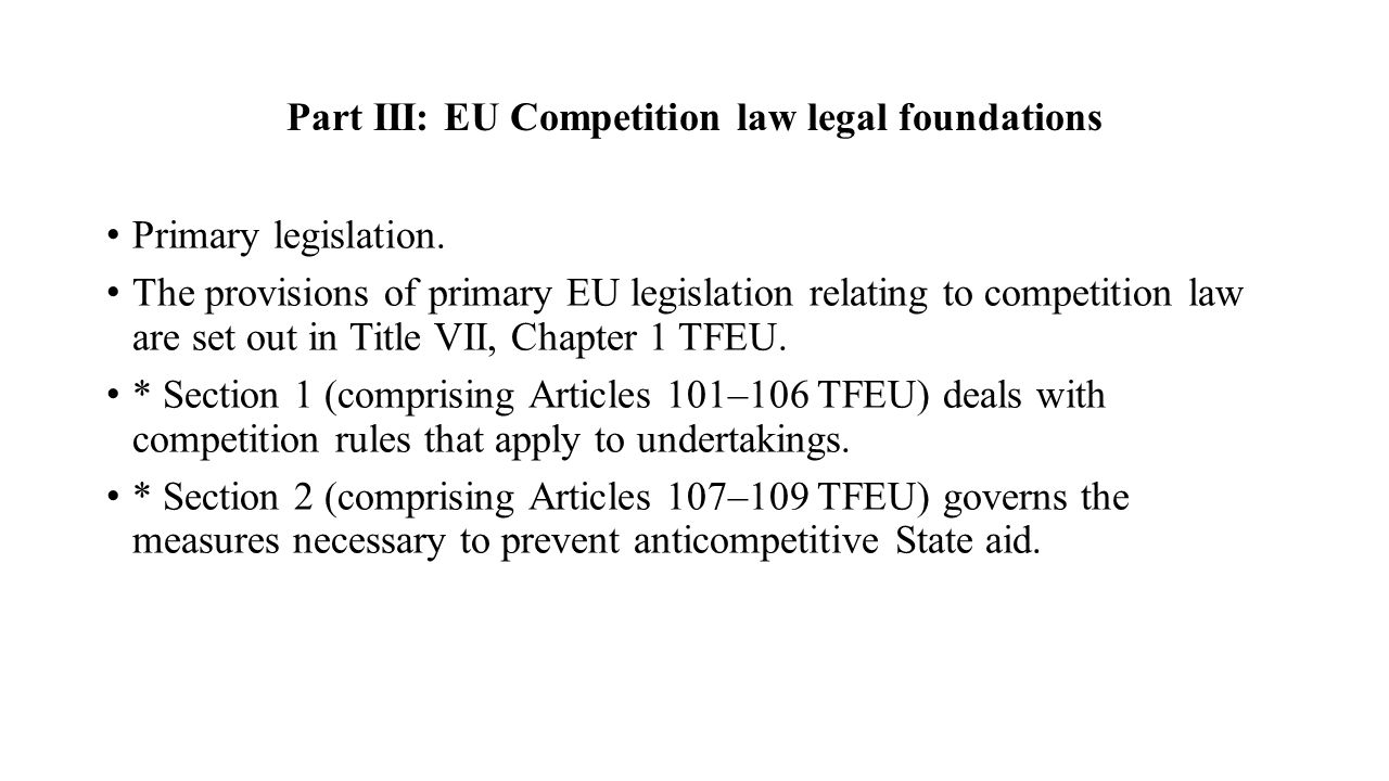 Part III: EU Competition law legal foundations Primary legislation.