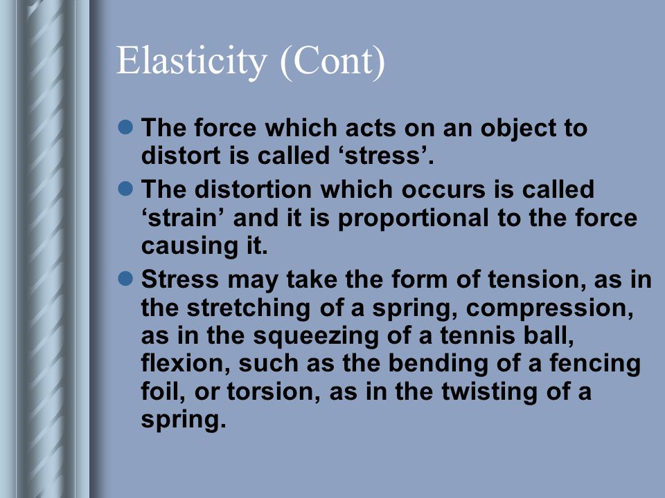 Elasticity Any time two or more objects come into contacts with each other some distortion or deformation occurs.