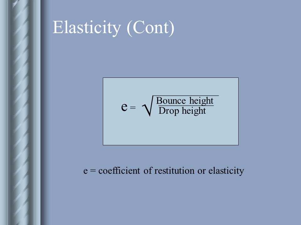 Elasticity (Cont) In comparing the elasticity of different substance, coefficient of elasticity are used.