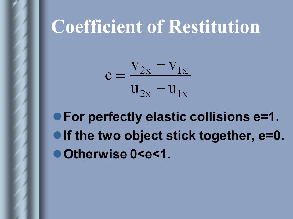 Elasticity (Cont) e = √ Bounce height___________ Drop height _____________ e = coefficient of restitution or elasticity