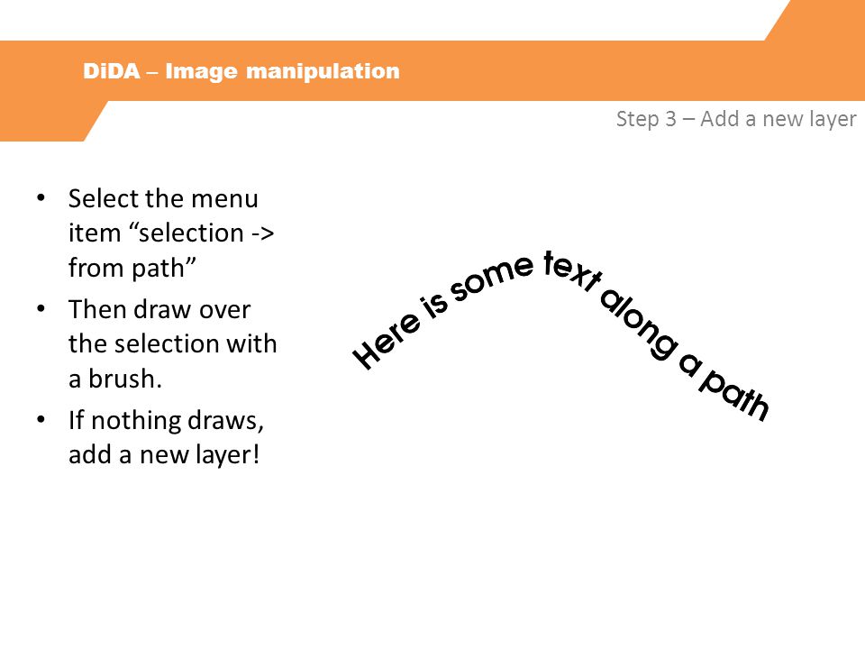 DiDA – Image manipulation Step 3 – Add a new layer Select the menu item selection -> from path Then draw over the selection with a brush.