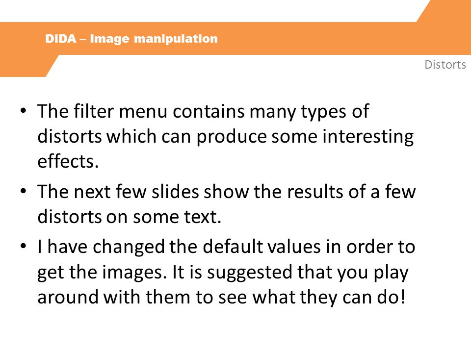 DiDA – Image manipulation Distorts The filter menu contains many types of distorts which can produce some interesting effects.