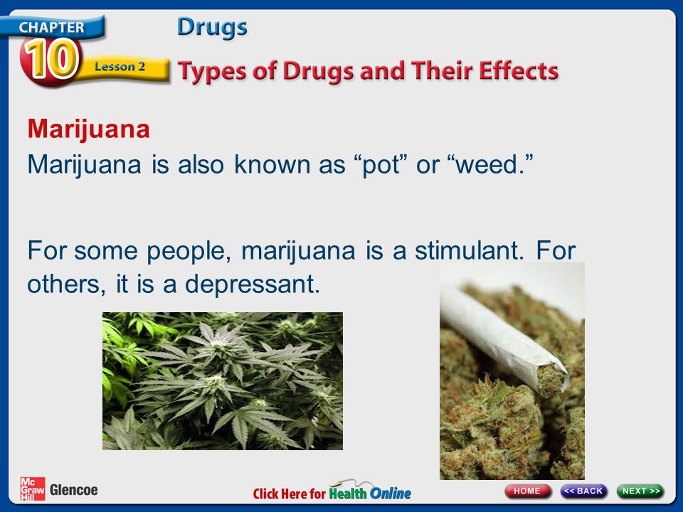 Marijuana Marijuana is also known as pot or weed. For some people, marijuana is a stimulant.