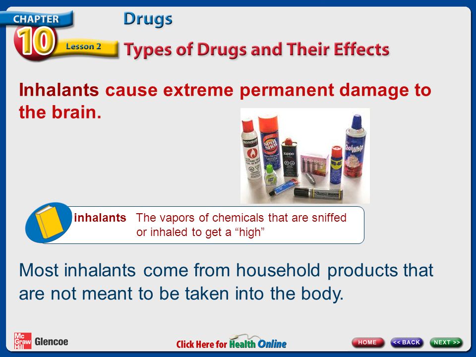 Inhalants cause extreme permanent damage to the brain.
