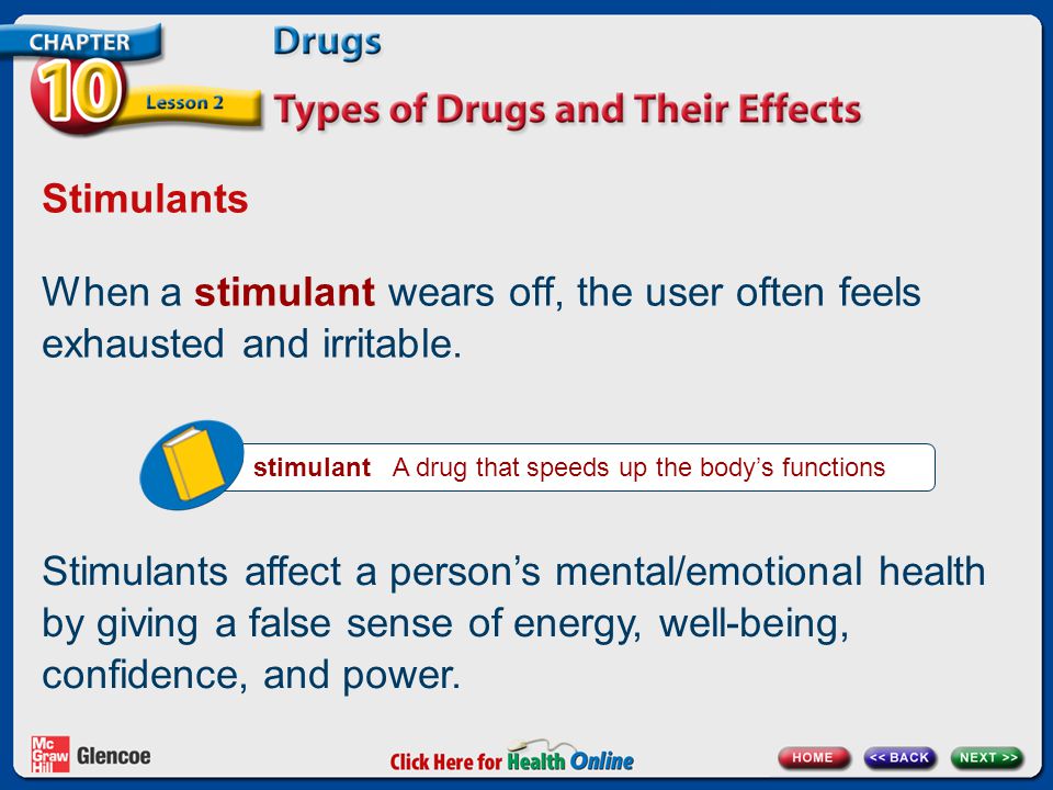 Stimulants When a stimulant wears off, the user often feels exhausted and irritable.