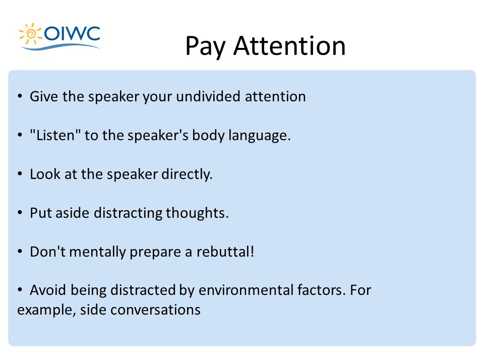 Give the speaker your undivided attention Listen to the speaker s body language.