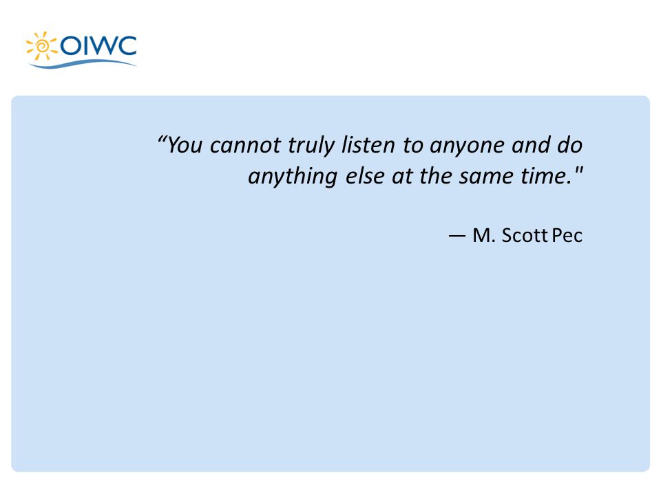 You cannot truly listen to anyone and do anything else at the same time. — M. Scott Pec