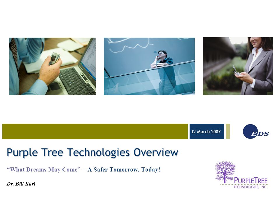 March 2007 Purple Tree Technologies Overview What Dreams May Come - A Safer Tomorrow, Today.