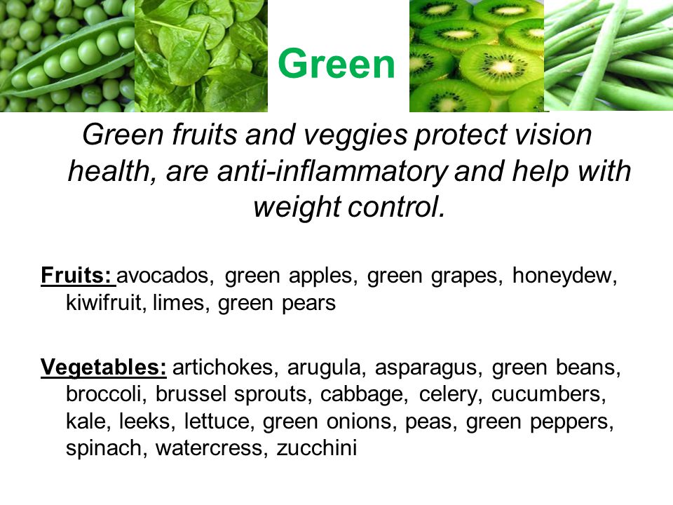 Green Green fruits and veggies protect vision health, are anti-inflammatory and help with weight control.