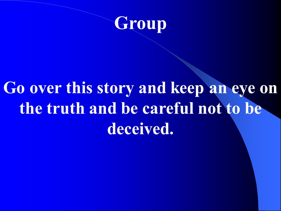 Group Go over this story and keep an eye on the truth and be careful not to be deceived.