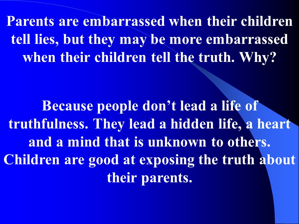 Parents are embarrassed when their children tell lies, but they may be more embarrassed when their children tell the truth.
