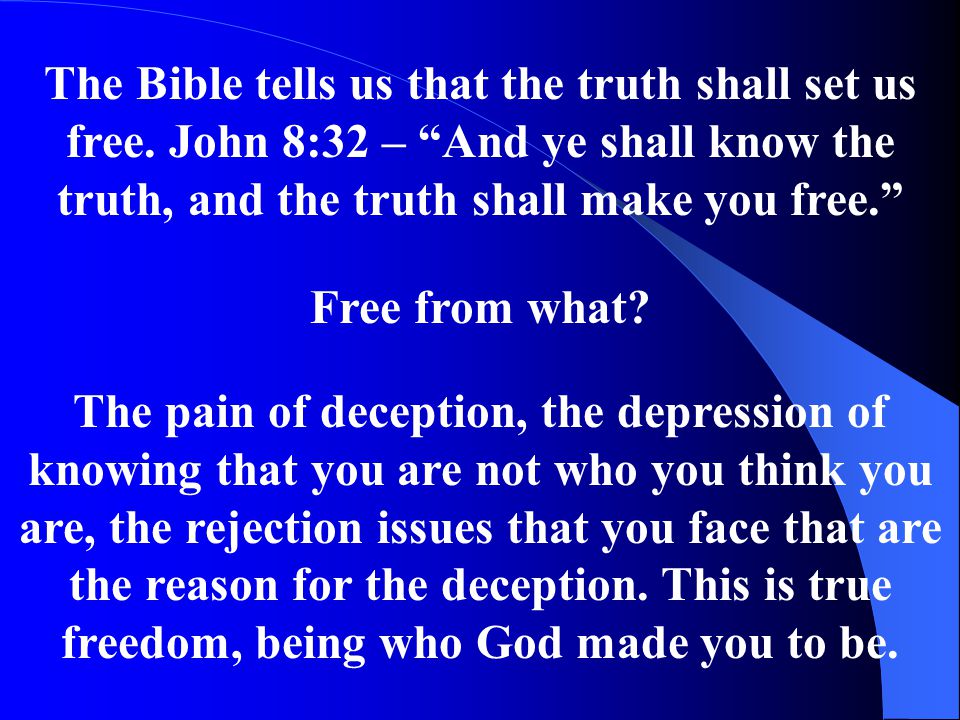 The Bible tells us that the truth shall set us free.