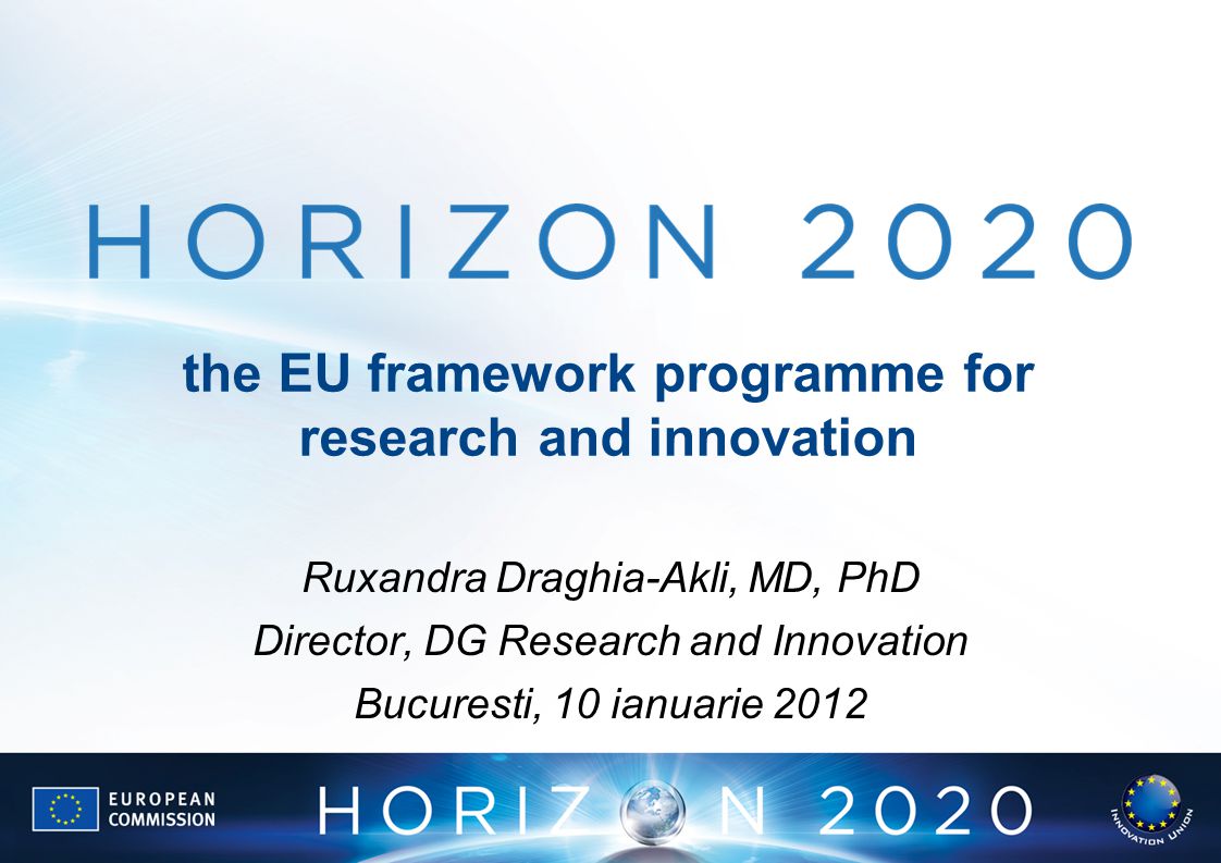 the EU framework programme for research and innovation Ruxandra Draghia-Akli, MD, PhD Director, DG Research and Innovation Bucuresti, 10 ianuarie 2012