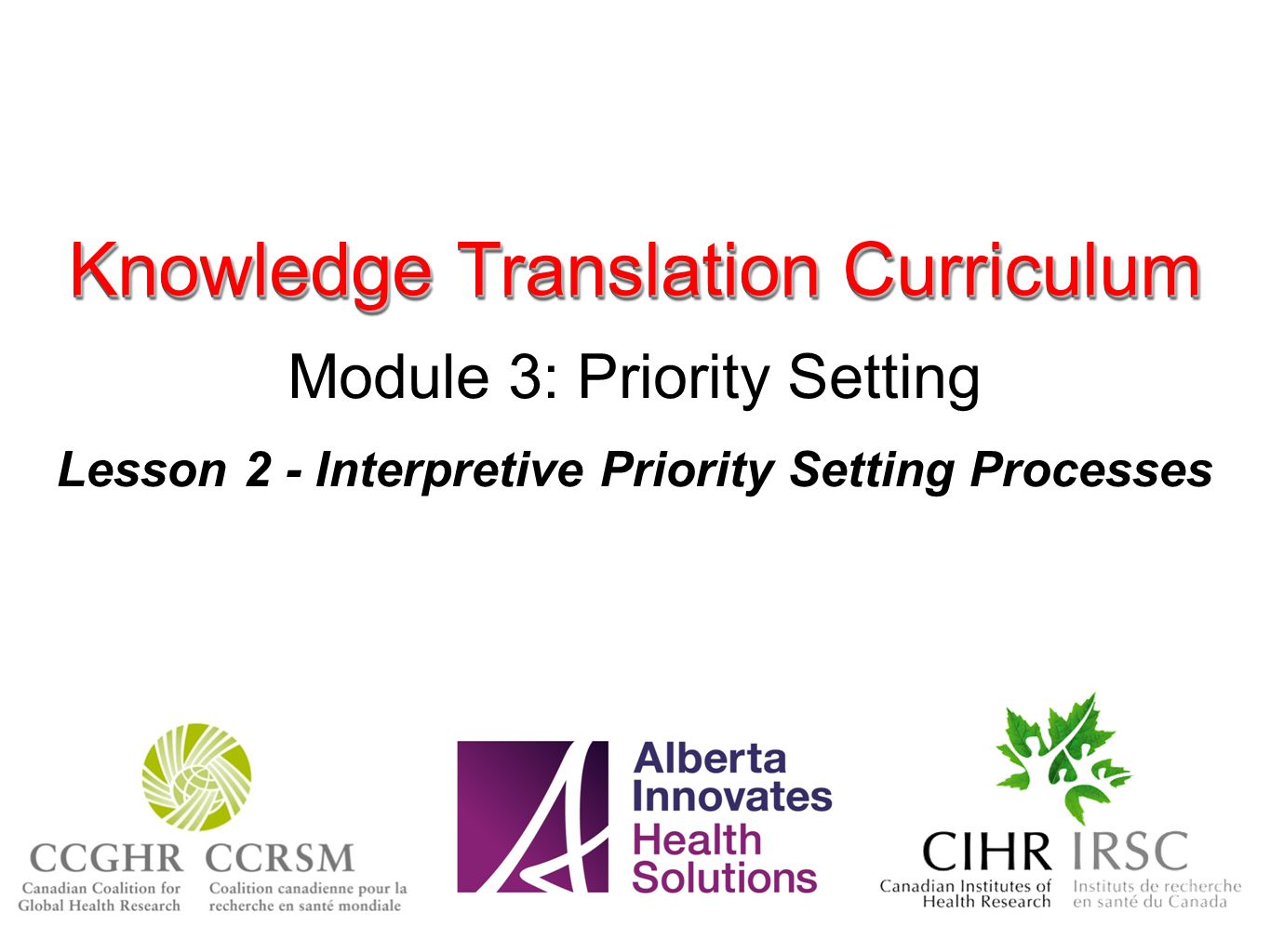 Knowledge Translation Curriculum Module 3: Priority Setting Lesson 2 - Interpretive Priority Setting Processes