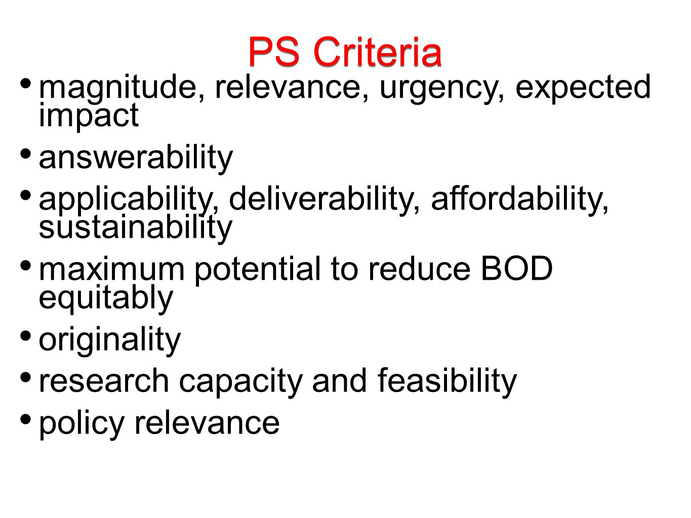 PS Criteria magnitude, relevance, urgency, expected impact answerability applicability, deliverability, affordability, sustainability maximum potential to reduce BOD equitably originality research capacity and feasibility policy relevance