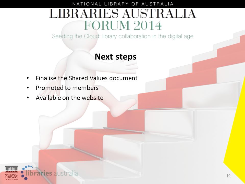 10 Next steps Finalise the Shared Values document Promoted to members Available on the website