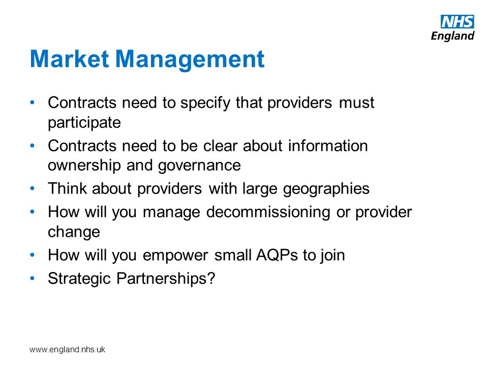 Market Management Contracts need to specify that providers must participate Contracts need to be clear about information ownership and governance Think about providers with large geographies How will you manage decommissioning or provider change How will you empower small AQPs to join Strategic Partnerships