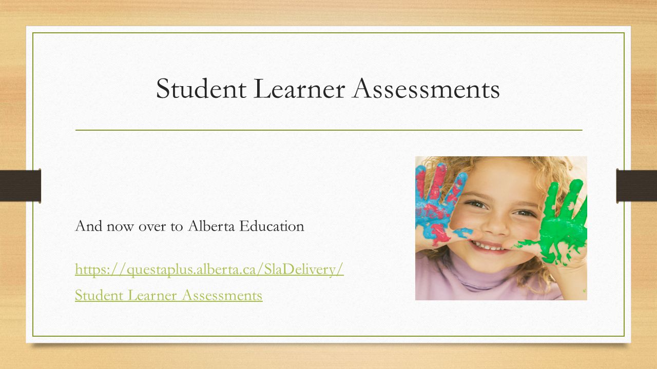 Student Learner Assessments And now over to Alberta Education   Student Learner Assessments