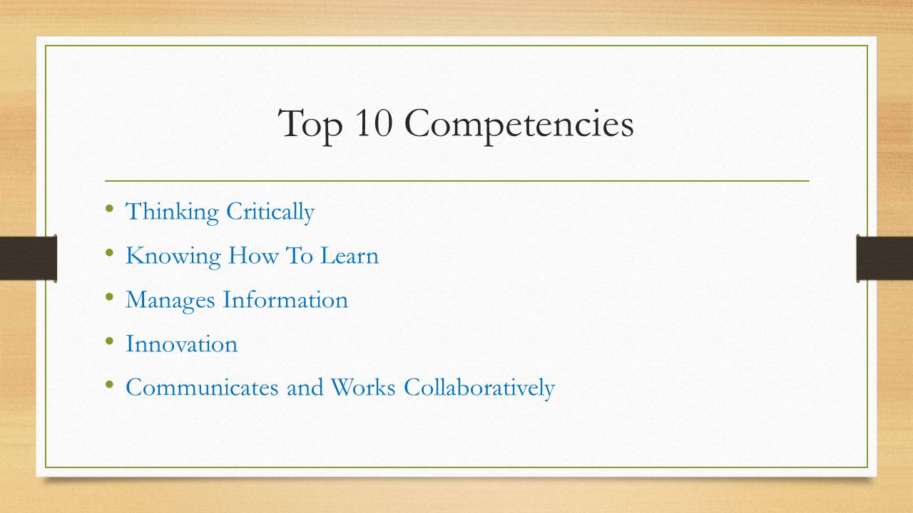Top 10 Competencies Thinking Critically Knowing How To Learn Manages Information Innovation Communicates and Works Collaboratively
