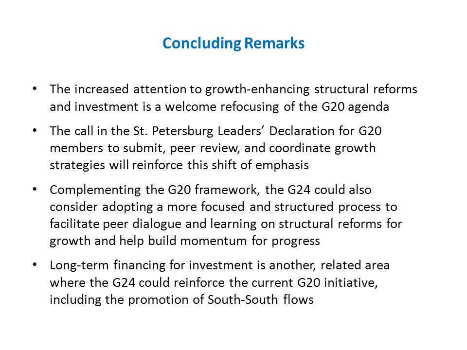 Concluding Remarks The increased attention to growth-enhancing structural reforms and investment is a welcome refocusing of the G20 agenda The call in the St.