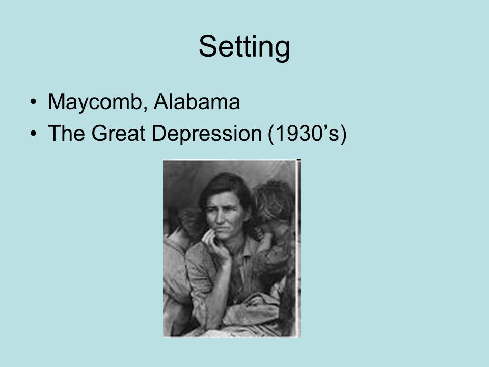 Setting Maycomb, Alabama The Great Depression (1930’s)