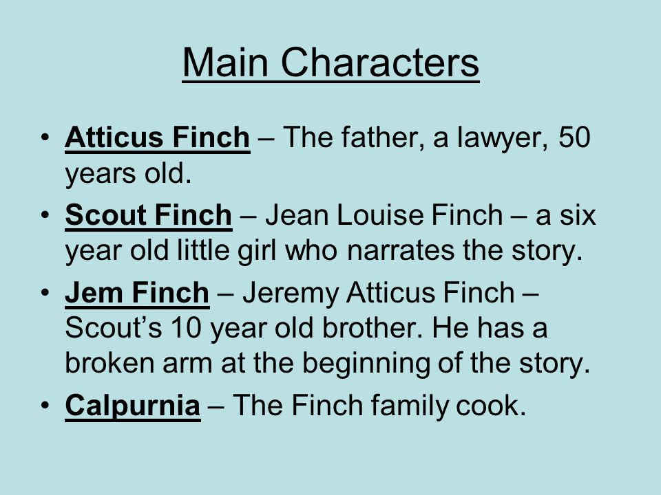Main Characters Atticus Finch – The father, a lawyer, 50 years old.