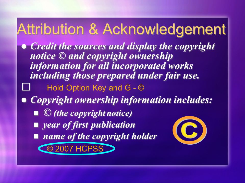 Attribution & Acknowledgement Credit the sources and display the copyright notice © and copyright ownership information for all incorporated works including those prepared under fair use.