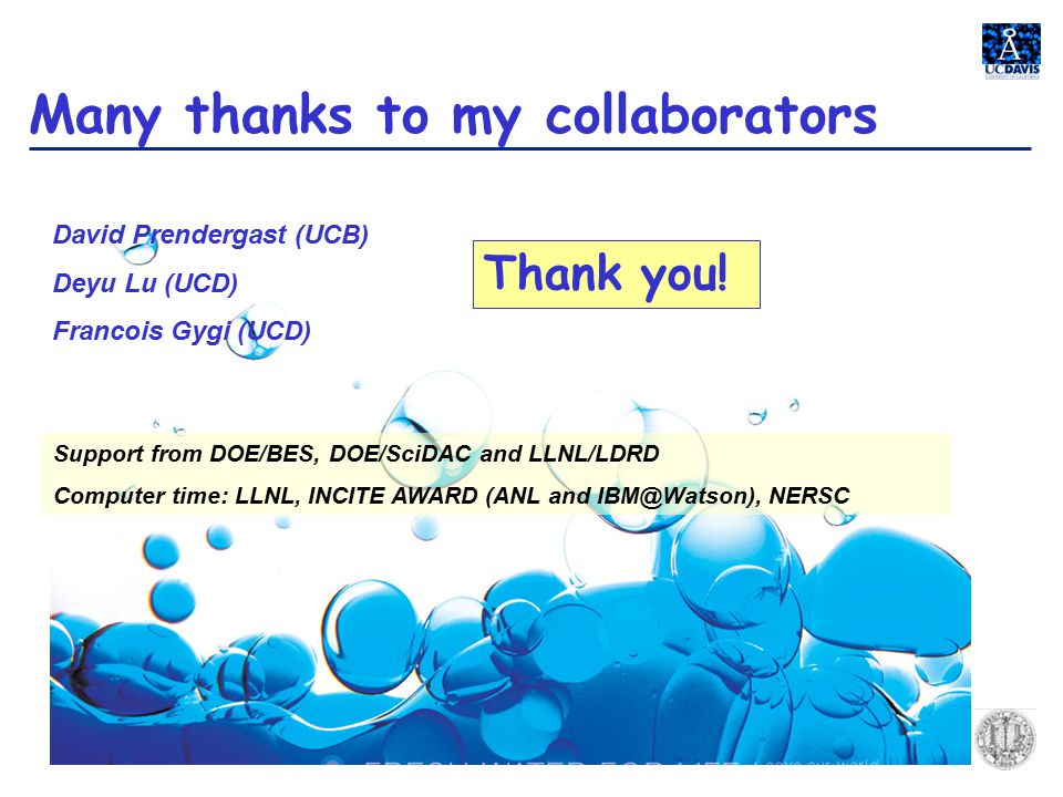 Many thanks to my collaborators David Prendergast (UCB) Deyu Lu (UCD) Francois Gygi (UCD) Thank you.