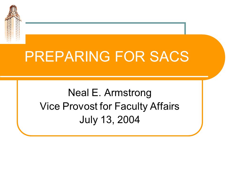 PREPARING FOR SACS Neal E. Armstrong Vice Provost for Faculty Affairs July 13, 2004