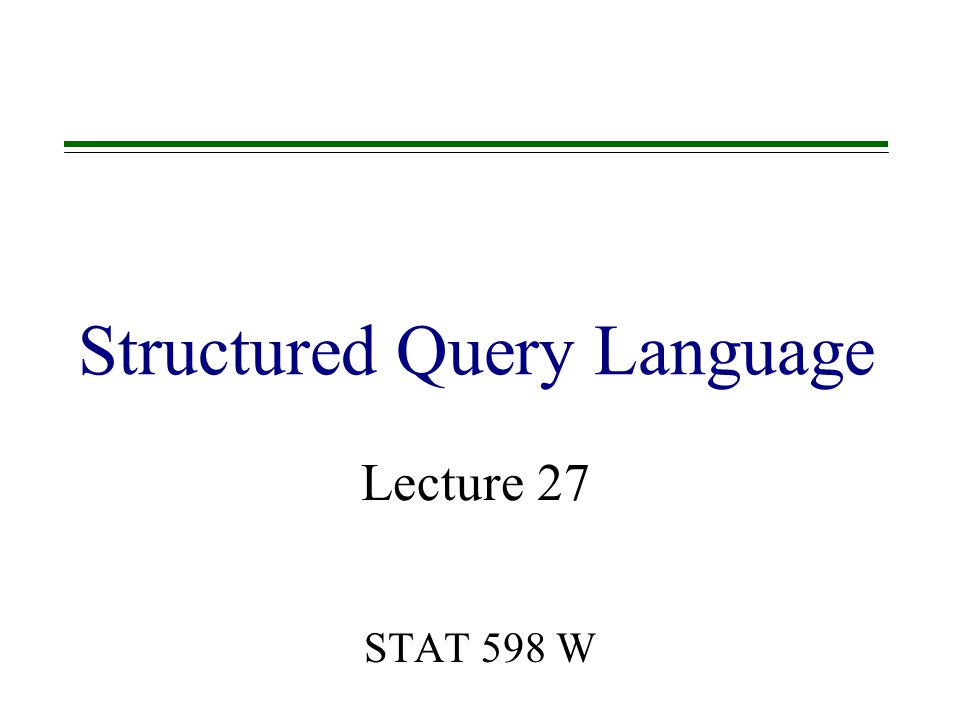Structured Query Language STAT 598 W Lecture 27