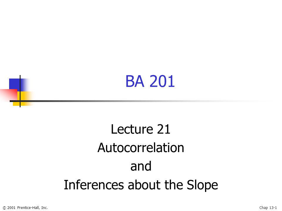 © 2001 Prentice-Hall, Inc.Chap 13-1 BA 201 Lecture 21 Autocorrelation and Inferences about the Slope