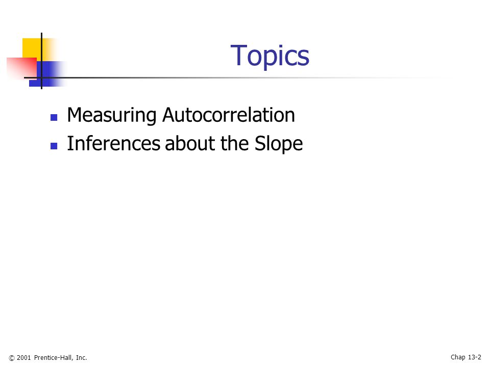 © 2001 Prentice-Hall, Inc. Chap 13-2 Topics Measuring Autocorrelation Inferences about the Slope