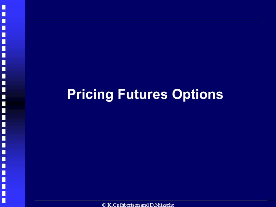 © K.Cuthbertson and D.Nitzsche 10 Pricing Futures Options